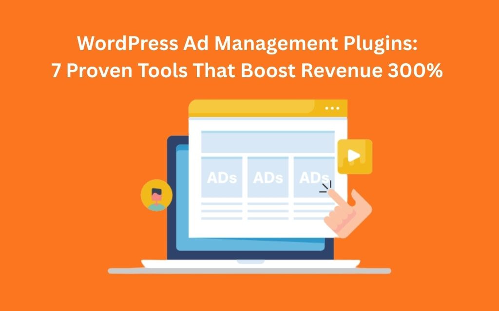 WordPress Ad Management Plugins 7 Proven Tools That Boost Revenue 300%