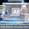 WordPress Backup And Restore Plugins Stop Website Disasters Now