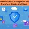 WordPress Content Management Plugins Transform Chaotic Workflows