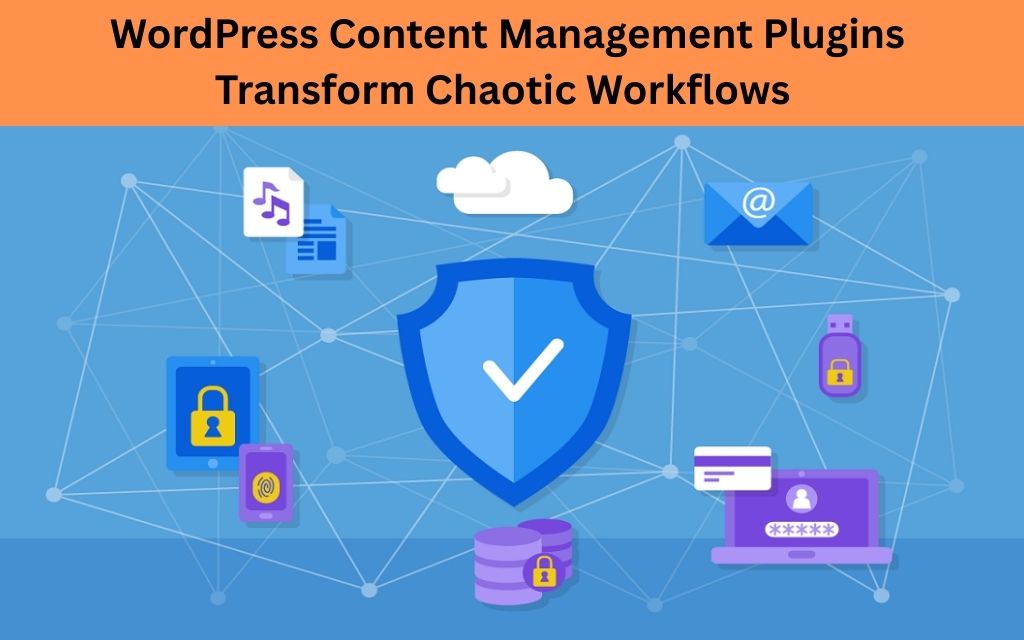 WordPress Content Management Plugins Transform Chaotic Workflows
