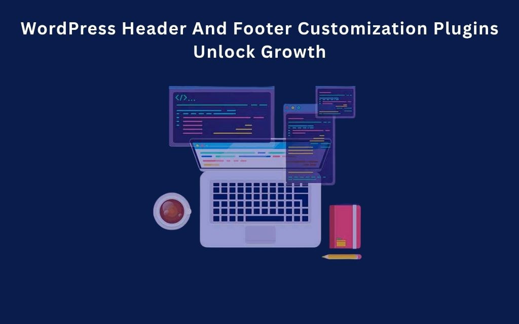 WordPress Header And Footer Customization Plugins Unlock Growth