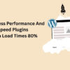 WordPress Performance and Speed Plugins Slash Load Times 80%