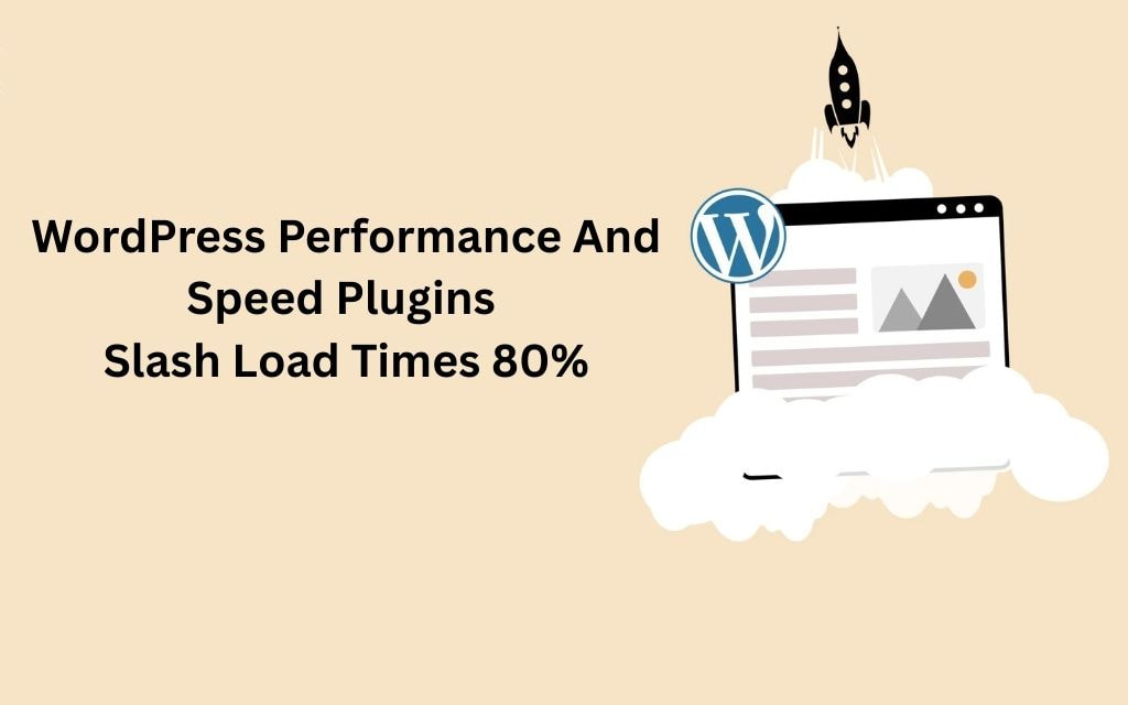 WordPress Performance and Speed Plugins Slash Load Times 80%
